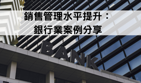 【管理顧問案例分享】銷售管理水平提升：銀行業案例分享